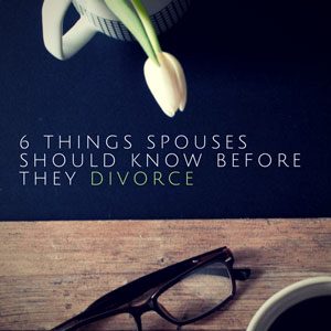 6 Things Spouses Should Know Before They Divorce